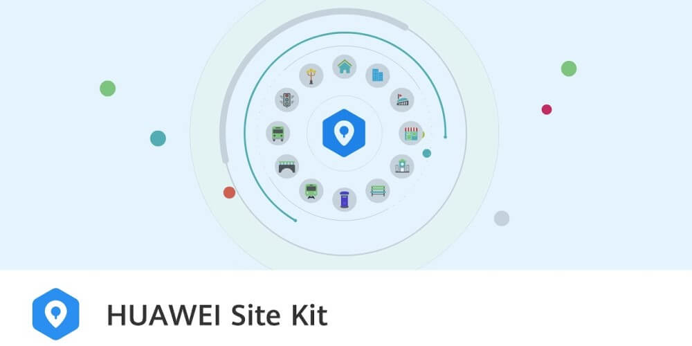 Reasons Why Huawei’s Site Kit Is A Must Have